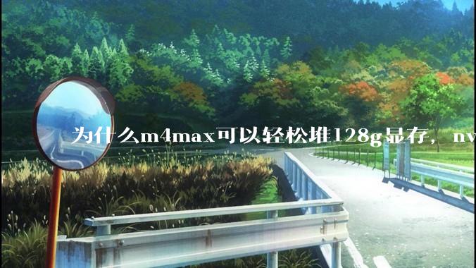 为什么m4max可以轻松堆128g显存，nvidia消费端显卡却长期被限制在24g？
