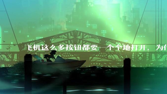 飞机这么多按钮都要一个个地打开，为什么不能一键启动？